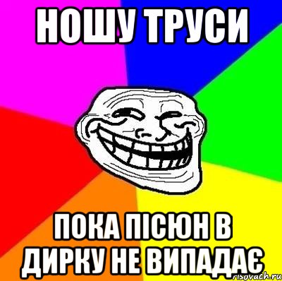 Ношу труси пока пісюн в дирку не випадає, Мем Тролль Адвайс