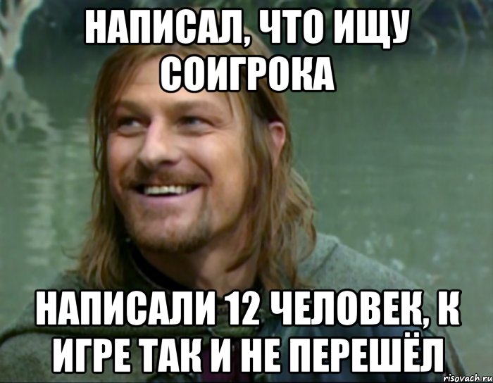 написал, что ищу соигрока написали 12 человек, к игре так и не перешёл, Мем Тролль Боромир