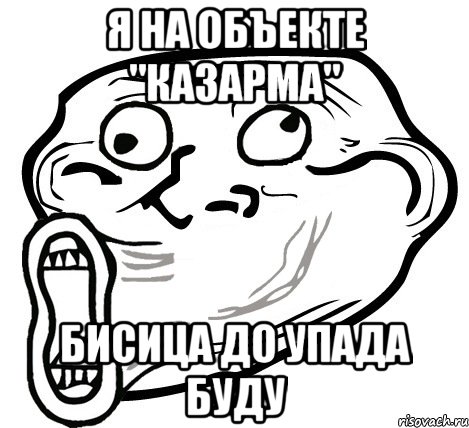 Я на объекте "казарма" Бисица до упада буду, Мем  Trollface LOL