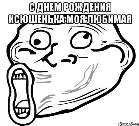 с днем рождения ксюшенька моя любимая , Мем  Trollface LOL