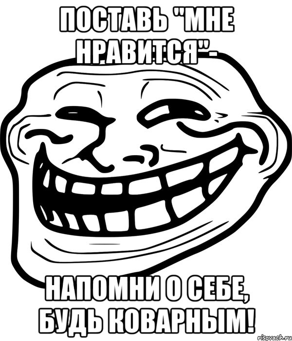 Поставь "мне нравится"- Напомни о себе, будь коварным!, Мем Троллфейс