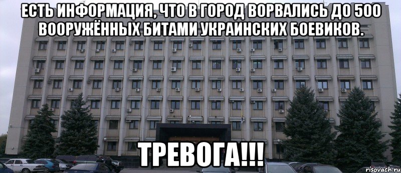 ЕСТЬ ИНФОРМАЦИЯ, ЧТО В ГОРОД ВОРВАЛИСЬ ДО 500 ВООРУЖЁННЫХ БИТАМИ УКРАИНСКИХ БОЕВИКОВ. ТРЕВОГА!!!