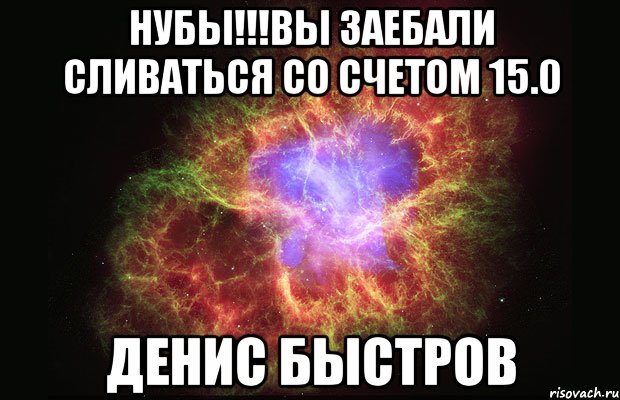 Нубы!!!вы заебали сливаться со счетом 15.0 Денис Быстров, Мем Туманность