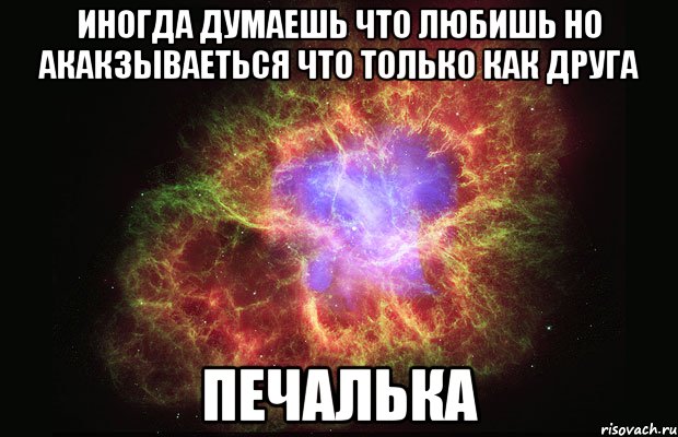 иногда думаешь что любишь но акакзываеться что только как друга печалька, Мем Туманность