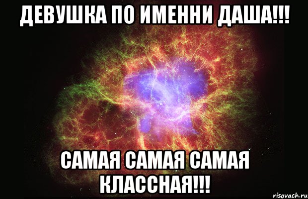 девушка по именни ДАША!!! САМАЯ самая САМАЯ КЛАССНАЯ!!!, Мем Туманность