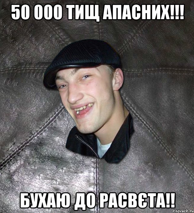 50 000 тищ апасних!!! бухаю до расвєта!!, Мем Тут Апасна