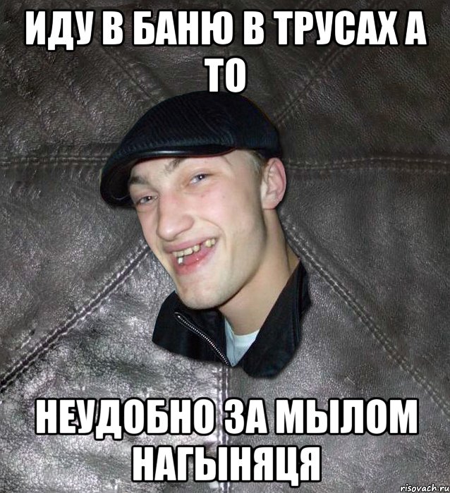 Иду в баню в трусах а то неудобно за мылом нагыняця, Мем Тут Апасна