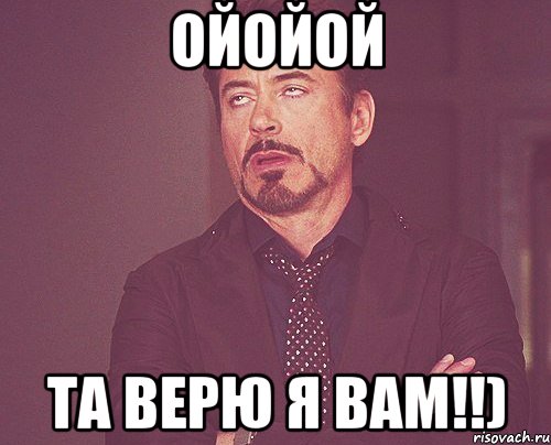 ойойой та верю я вам!!), Мем твое выражение лица