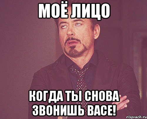 Моё лицо когда ты снова звонишь Васе!, Мем твое выражение лица