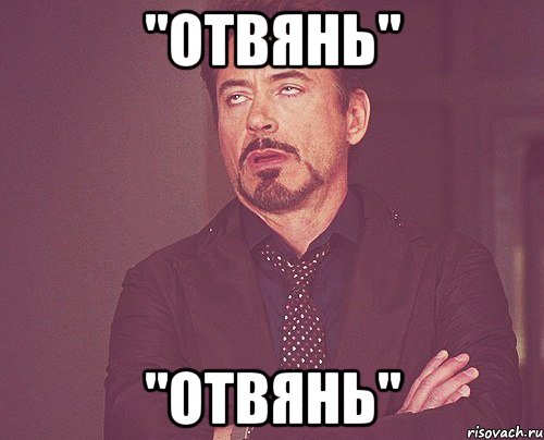 "Отвянь" "Отвянь", Мем твое выражение лица