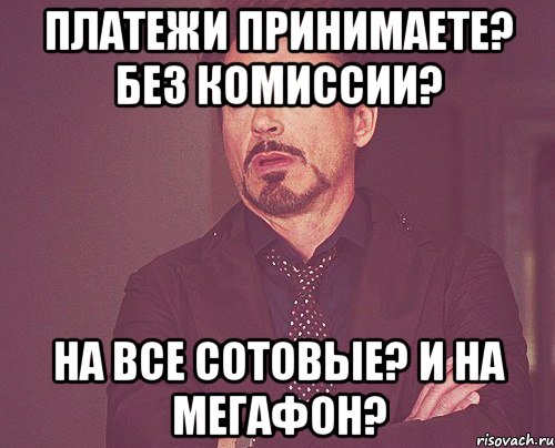 платежи принимаете? без комиссии? на все сотовые? и на мегафон?, Мем твое выражение лица