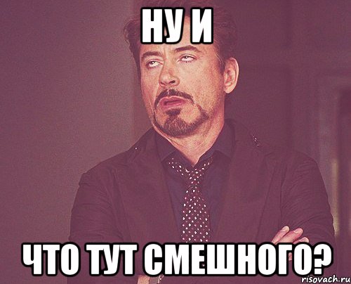 ну и что тут смешного?, Мем твое выражение лица