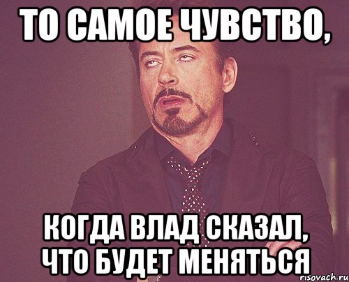 То самое чувство, когда Влад сказал, что будет меняться, Мем твое выражение лица