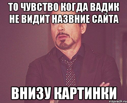 то чувство когда вадик не видит назвние сайта внизу картинки, Мем твое выражение лица