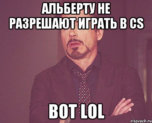 Альберту не разрешают играть в CS Вот LOL, Мем твое выражение лица