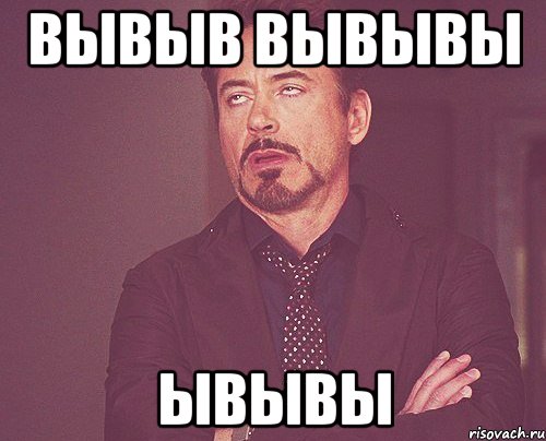 вывыв вывывы ывывы, Мем твое выражение лица