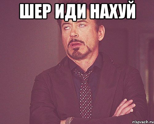 шер иди нахуй , Мем твое выражение лица