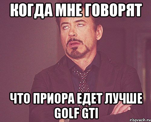 Когда мне говорят что приора едет лучше Golf GTI, Мем твое выражение лица