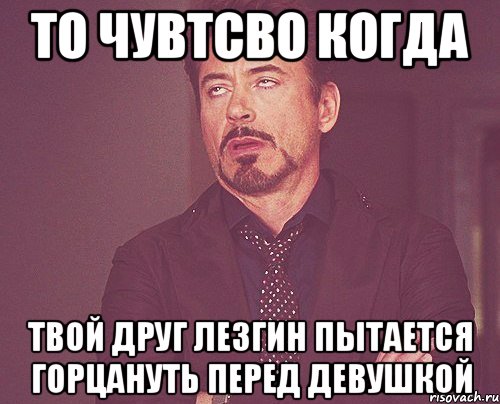 То чувтсво когда Твой друг лезгин пытается горцануть перед девушкой, Мем твое выражение лица