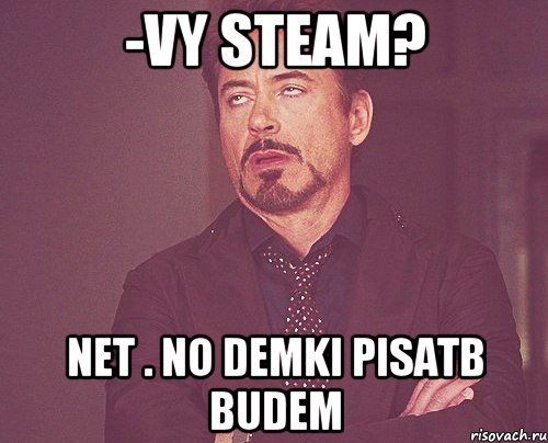 -vy steam? net . no demki pisatb budem, Мем твое выражение лица