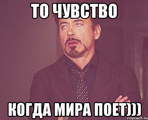 то чувство когда мира поет))), Мем твое выражение лица