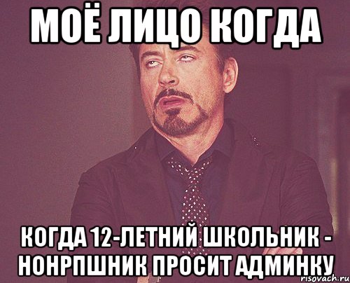 МОЁ ЛИЦО КОГДА КОГДА 12-ЛЕТНИЙ ШКОЛЬНИК - НОНРПШНИК ПРОСИТ АДМИНКУ, Мем твое выражение лица