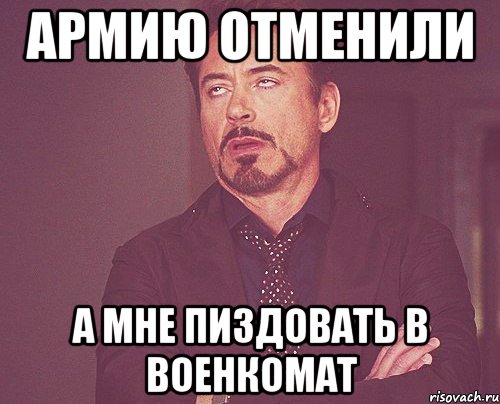 Армию отменили а мне пиздовать в военкомат, Мем твое выражение лица