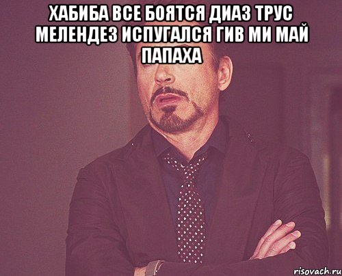 Хабиба все боятся Диаз Трус Мелендез испугался Гив ми май папаха , Мем твое выражение лица