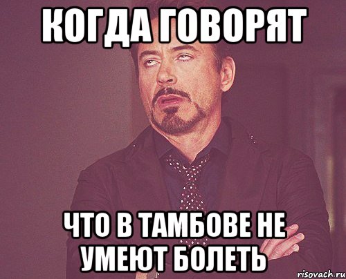 когда говорят что в тамбове не умеют болеть, Мем твое выражение лица