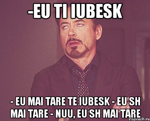 -eu ti iubesk - eu mai tare te iubesk - eu sh mai tare - nuu, eu sh mai tare, Мем твое выражение лица