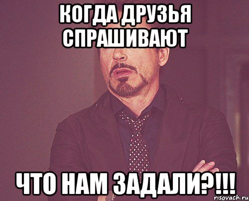 когда друзья спрашивают что нам задали?!!!, Мем твое выражение лица