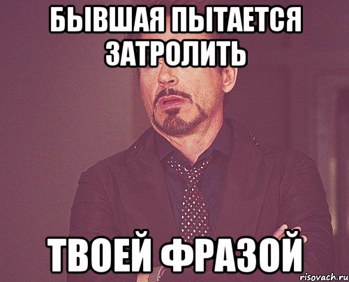 бывшая пытается затролить твоей фразой, Мем твое выражение лица