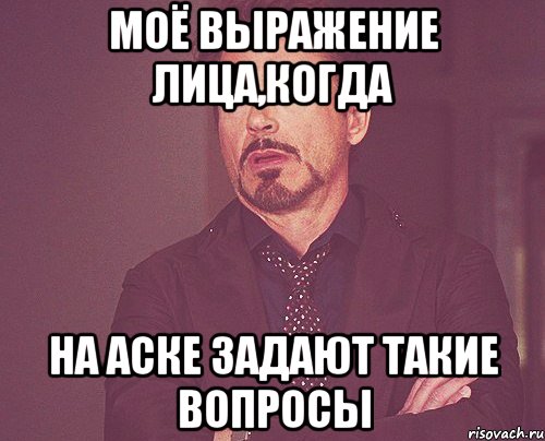 моё выражение лица,когда на аске задают такие вопросы, Мем твое выражение лица