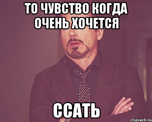 то чувство когда очень хочется ссать, Мем твое выражение лица