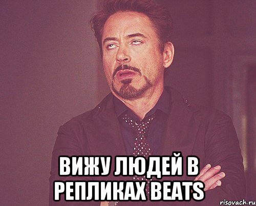  вижу людей в репликах BEATS, Мем твое выражение лица