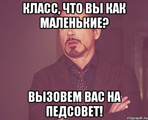 Класс, что вы как маленькие? Вызовем вас на педсовет!, Мем твое выражение лица