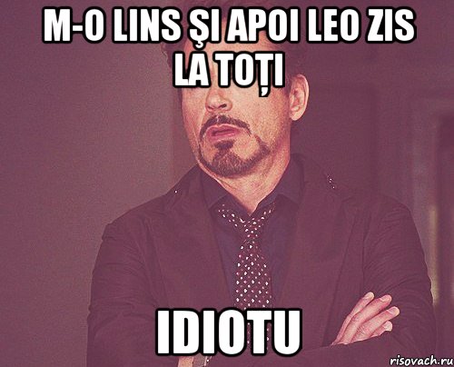 M-o lins şi apoi leo zis la toţi idiotu, Мем твое выражение лица