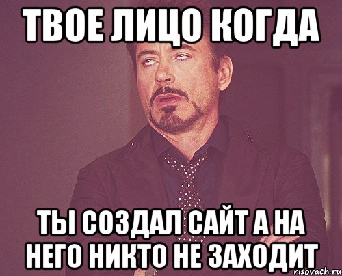 Твое лицо когда ты создал сайт а на него никто не заходит, Мем твое выражение лица