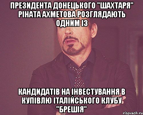 Президента донецького "Шахтаря" Ріната Ахметова розглядають одним із кандидатів на інвестування в купівлю італійського клубу "Брешія", Мем твое выражение лица