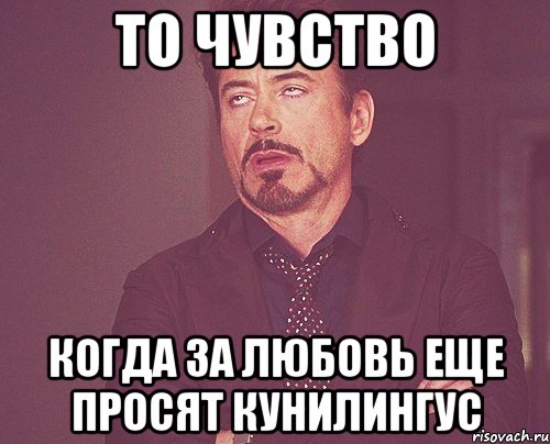 То чувство когда за любовь еще просят кунилингус, Мем твое выражение лица