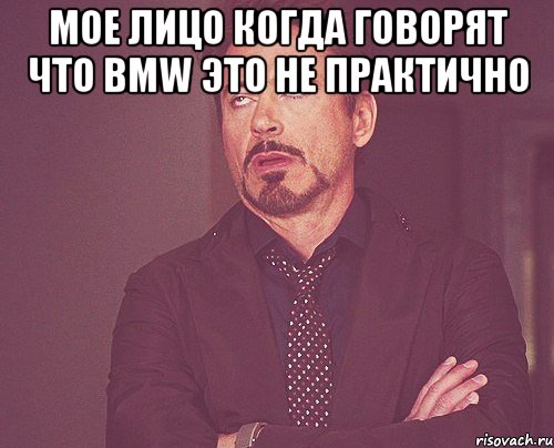 мое лицо когда говорят что BMW это не практично , Мем твое выражение лица