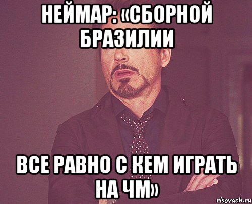 Неймар: «Сборной Бразилии все равно с кем играть на ЧМ», Мем твое выражение лица