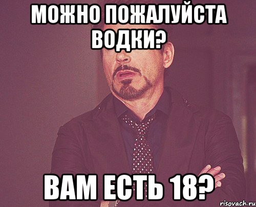 Можно пожалуйста водки? Вам есть 18?, Мем твое выражение лица