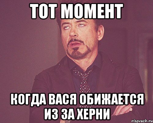 Тот момент Когда Вася обижается из за херни, Мем твое выражение лица