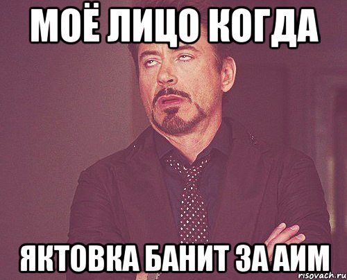 Моё лицо когда Яктовка банит за Аим, Мем твое выражение лица