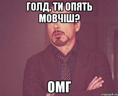 ГОЛД, ТИ ОПЯТЬ МОВЧІШ? ОМГ, Мем твое выражение лица