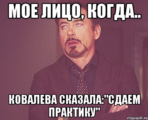 Мое лицо, когда.. Ковалева сказала:"Сдаем практику", Мем твое выражение лица
