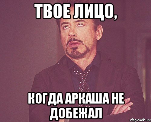 ТВОЕ ЛИЦО, КОГДА АРКАША НЕ ДОБЕЖАЛ, Мем твое выражение лица