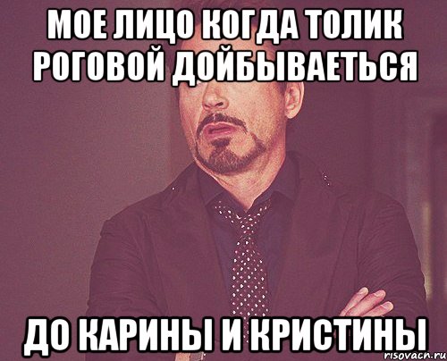 Мое лицо когда Толик Роговой дойбываеться до Карины и Кристины, Мем твое выражение лица