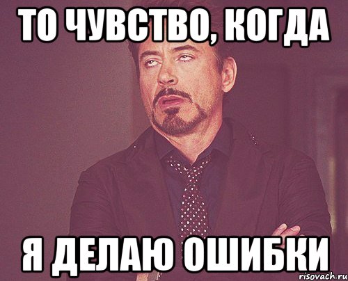 То чувство, когда Я делаю ошибки, Мем твое выражение лица